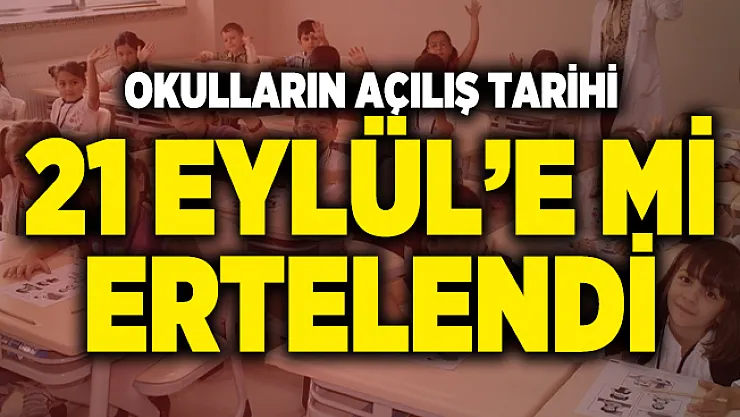 31 Ağustos'ta açılması beklenen okulların açılış tarihi 21 Eylül'e mi ertelendi?