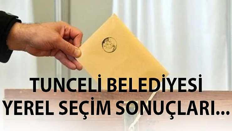 31 Mart Tunceli Yerel Seçim Sonuçları- Tunceli Oy Oranları- Tunceli 31 Mart 2019 Yerel Seçim Sonuçları Son Dakika