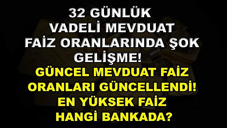 32 Günlük Vadeli Mevduat Faiz Oranlarında Şok Gelişme! Güncel Mevduat Faiz Oranları Güncellendi! En Yüksek Faiz Hangi Bankada?
