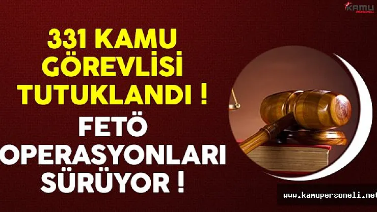 331 kamu görevlisi FETÖ'den tutuklandı