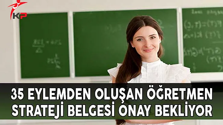 35 Eylemden Oluşan Öğretmen Strateji Belgesi Onay Bekliyor