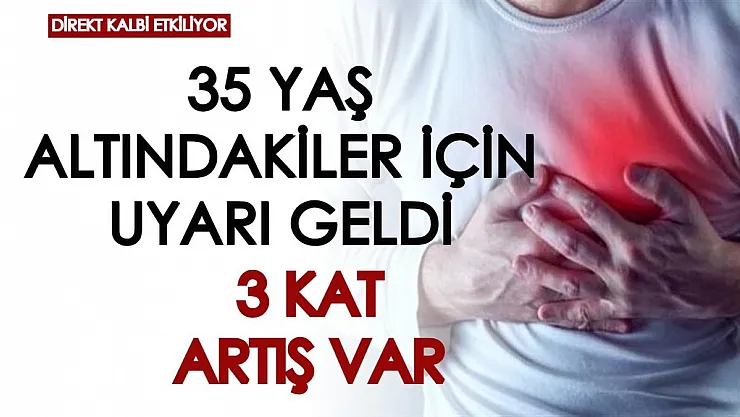 35 yaş altındaki kişiler için uyarı geldi! 3 kat artış var, direkt kalbi etkiliyor