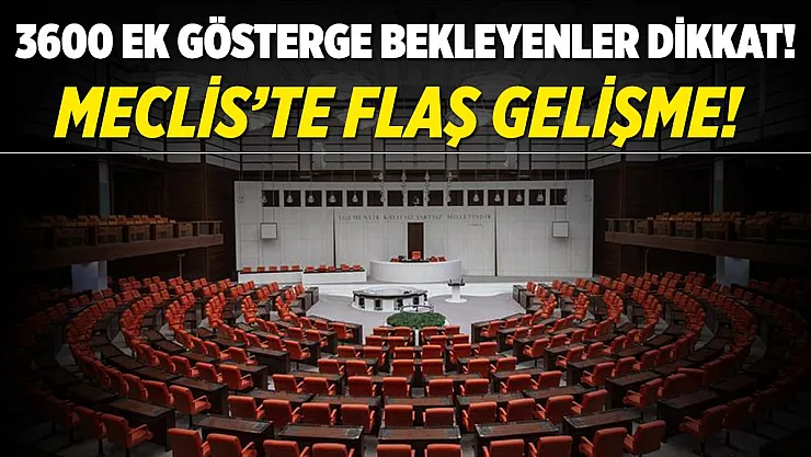 3600 Ek Gösterge bekleyenler dikkat! Meclis'te flaş gelişme!