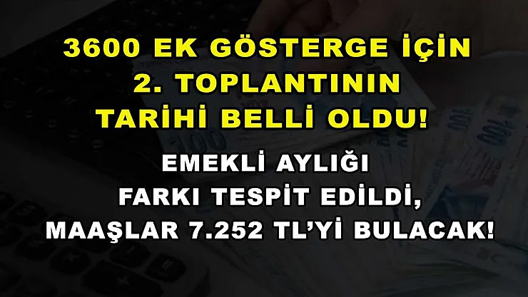 3600 ek gösterge için 2. toplantının tarihi belli oldu! Emekli aylığı farkı tespit edildi, maaşlar 7.252 TL'yi bulacak!