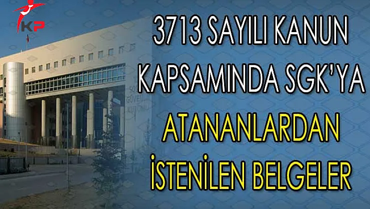 3713 Sayılı Kanun Kapsamında SGK'ya Atananlardan İstenen Belgeler Yayımlandı