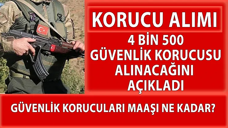 4 bin 500 güvenlik korucusu alımı yapılacağını duyurdu!