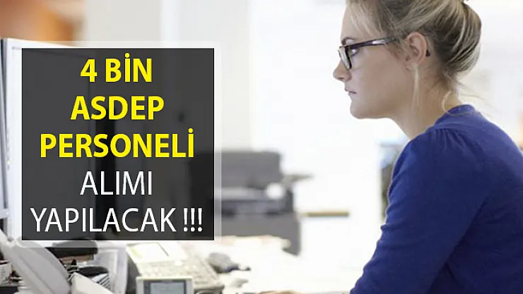 4 Bin ASDEP Personeli Alımı Yapılacak! İşte Detaylar