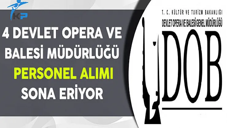 4 Devlet Opera ve Balesi Müdürlüğü Personel Alımı Sona Eriyor