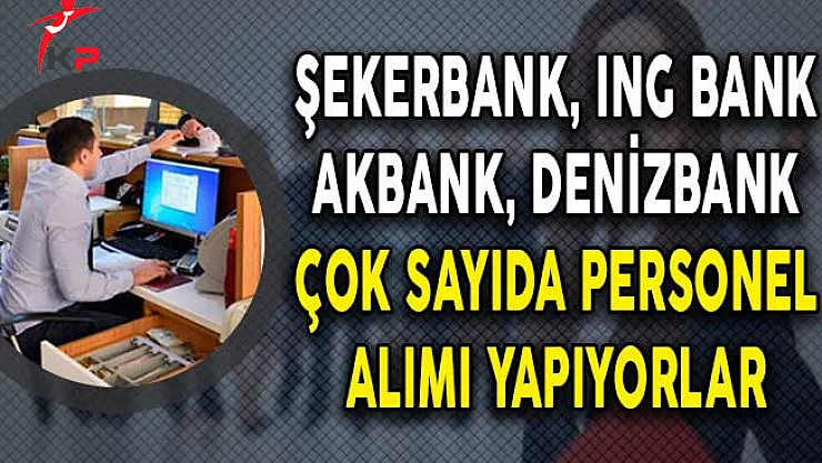 4 Farklı Banka Çeşitli Kadrolarda Yüzlerce Personel Alımı Yapıyor!
