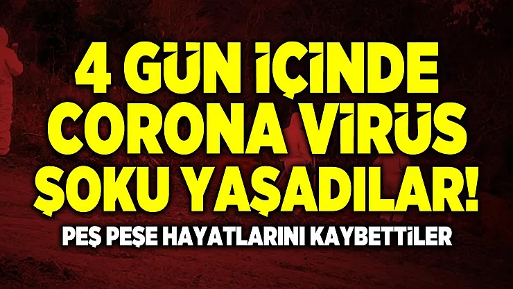 4 gün içinde corona virüs şoku yaşadılar! Peş peşe hayatlarını kaybettiler