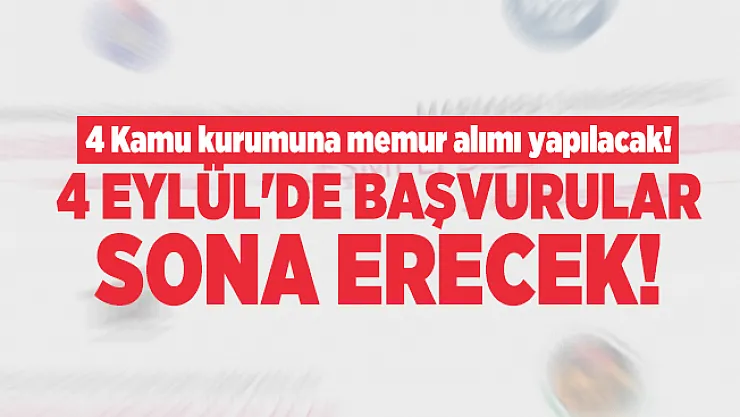 4 Kamu kurumuna memur alımı yapılacak! 4 Eylül'de başvurular sona erecek!