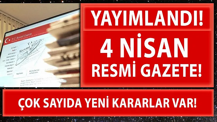 4 Nisan Pazar Resmi Gazete yayımlandı! Çok sayıda yeni karar açıklandı!