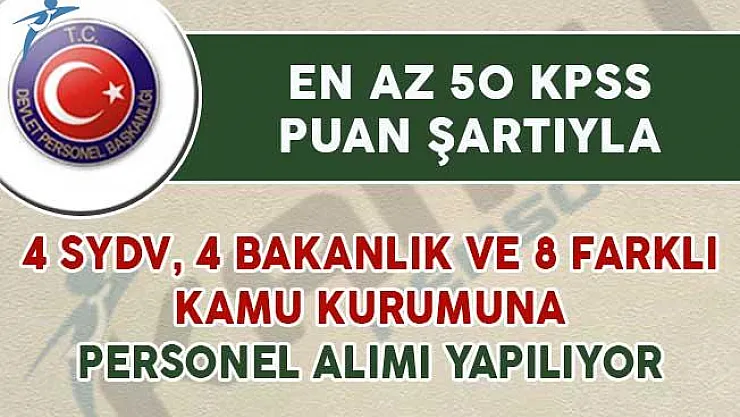 4 SYDV, 4 Bakanlık ve 8 Kamu Kurumuna En Az 50 KPSS Puanıyla Personel Alımı Yapılıyor