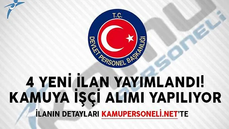 4 Yeni İlan Yayımlandı! Kamuya İşçi Alımı Yapılıyor!