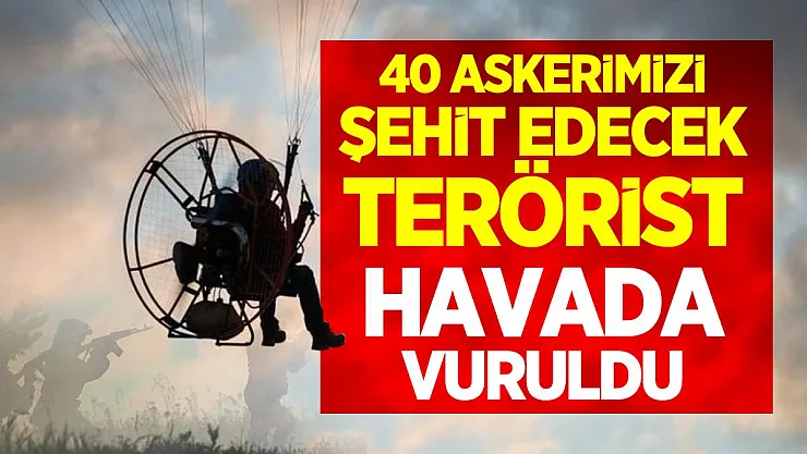 40 askerimizi şehit edecek terörist havada vurularak öldürüldü!