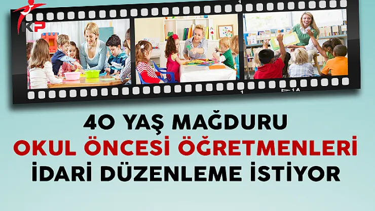40 Yaş Mağduru Okul Öncesi Öğretmenleri İdari Düzenleme İstiyor