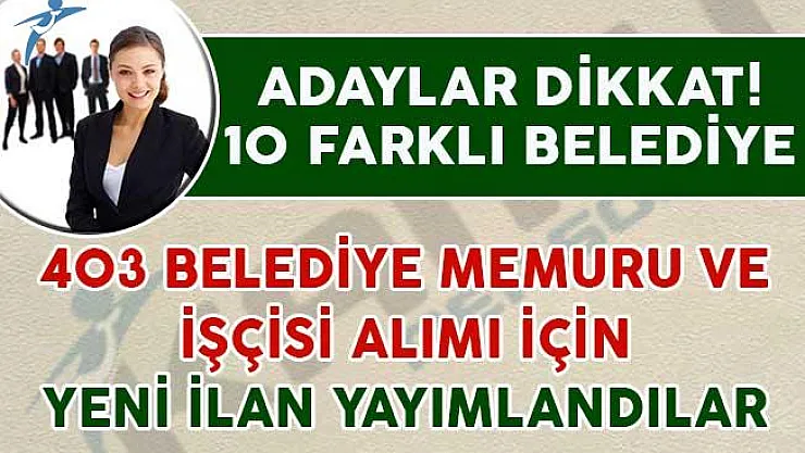 403 Belediye Memuru ve İşçisi Alımı İçin 10 Belediye Başkanlığı İlan Yayımladı