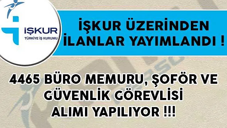 4465 Büro Memuru, Şoför ve Güvenlik Görevlisi Alımı İçin İŞKUR'da İlanlar Yayımlandı!
