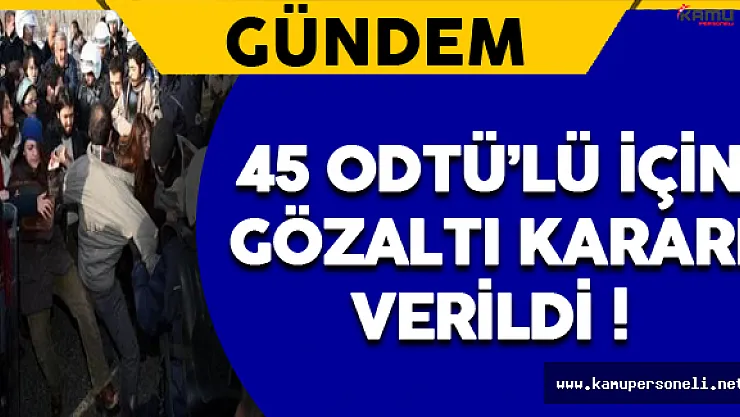 45 ODTÜ Öğrencisine Gözaltı Kararı