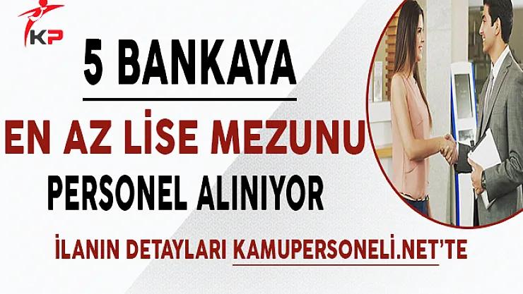5 Bankaya En Az Lise Mezunu Banka Personeli Alınıyor