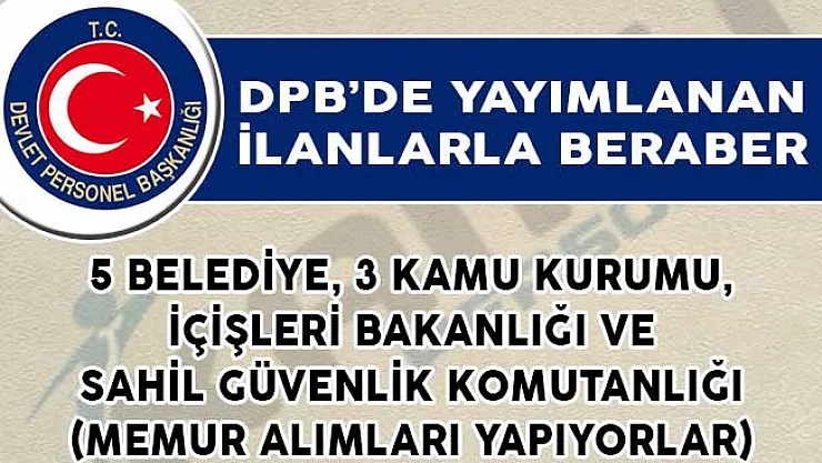 5 Belediye, 3 Kamu Kurumu, İçişleri Bakanlığı ve Sahil Güvenlik Komutanlığı Memur Alımı Yapıyorlar