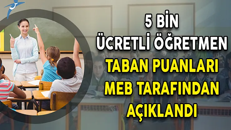 5 Bin Ücretli Öğretmen Taban Puanları MEB Tarafından Açıklandı!