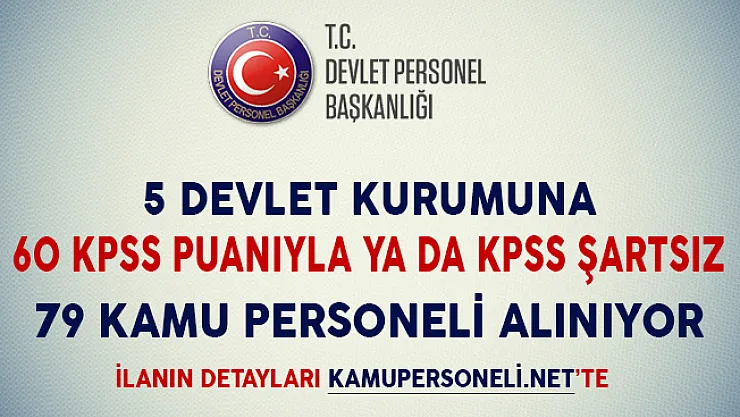 5 Devlet Kurumuna 60 KPSS Puanıyla ya da KPSS Şartsız 79 Kamu Personeli Alımı Yapılıyor