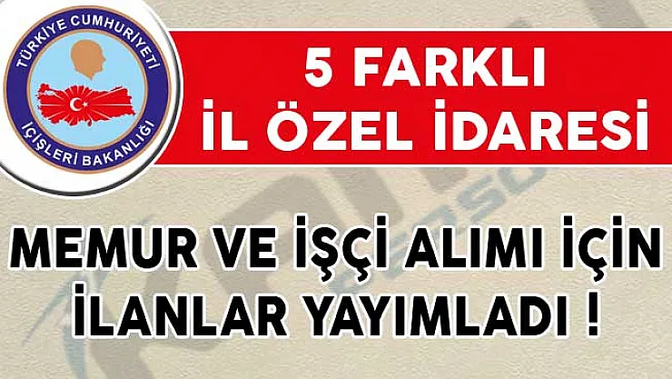 5 Farklı İl Özel İdaresi İlanlar Yayımladı! Memur ve İşçi Alımı Yapıyor!