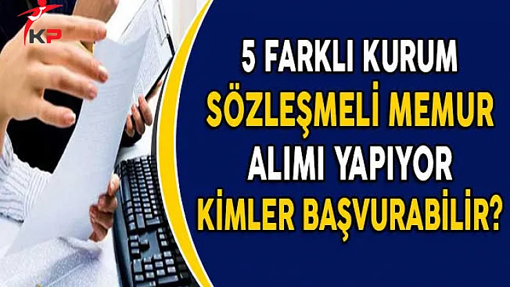 5 Farklı Kurum Sözleşmeli Memur Alımı Yapıyor! (Kimler Başvurabilir?)