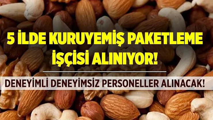 5 ilde kuruyemiş paketleme işçisi aranıyor! Deneyimli deneyimsiz 18 yaşını tamamlayan tüm adaylar başvuruda bulunabilir!