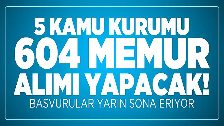 5 Kamu kurumu 604 personel alımı yapacak! Başvurular yarın sona eriyor