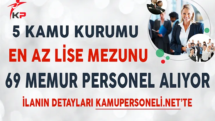 5 Kamu Kurumu En Az Lise Mezunu 69 Memur Personel Alımı Yapıyor