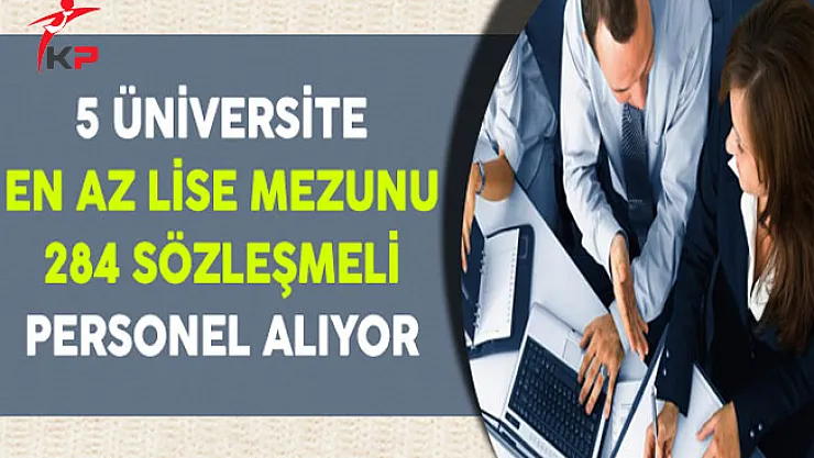 5 Üniversite En Az Lise Mezunu 284 Sözleşmeli Personel Alıyor