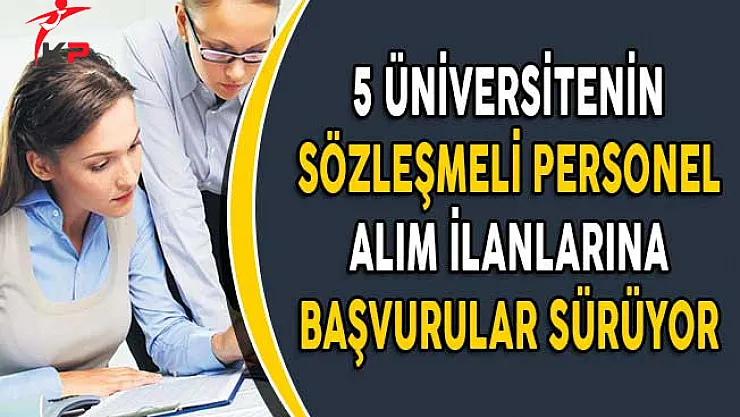 5 Üniversitenin Sözleşmeli Personel Alım İlanlarına Başvurular Devam Ediyor