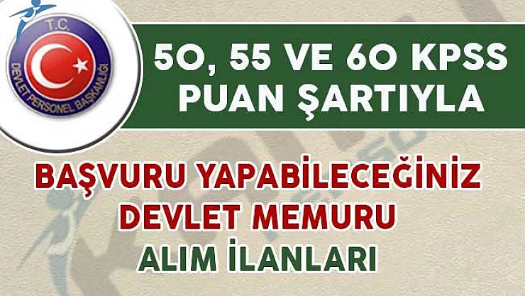 50, 55 ve 60 KPSS Puanıyla Başvuru Yapabileceğiniz Devlet Memuru Alım İlanları