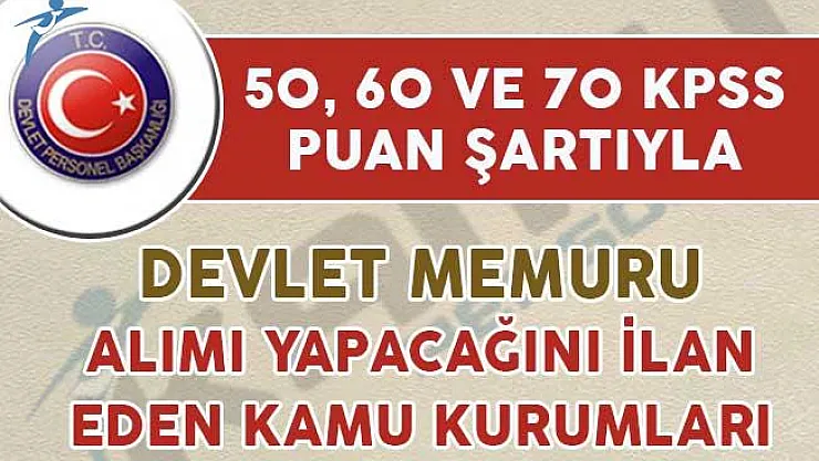 50, 60 ve 70 KPSS Puanıyla Devlet Memuru Alımı Yapılıyor