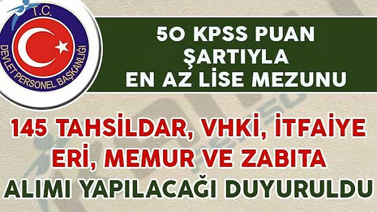 50 KPSS Puanıyla 145 Tahsildar, VHKİ, Memur ve İtfaiye Eri Alınıyor