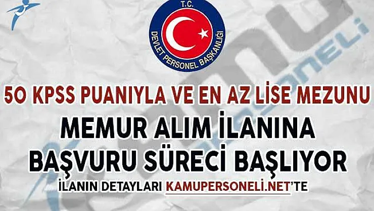 50 KPSS Puanıyla ve En Az Lise Mezunu Memur Alımı İçin Başvurular Başlıyor