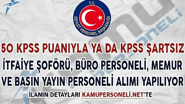 50 KPSS Puanıyla ya da KPSS Şartsız İtfaiye Şoförü, Büro ve Basın Yayın Personeli ve Memur Alımı Yapılıyor