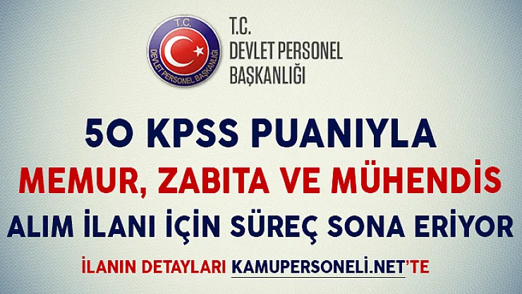 50 KPSS Puanıyla Zabıta Memuru, Mühendis ve Memur Alım İlanına Başvuru Süreci Sona Eriyor