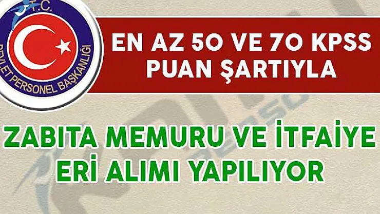 50 ve 70 KPSS Puan Şartıyla İtfaiye Eri ve Zabıta Memuru Alımı Yapılıyor