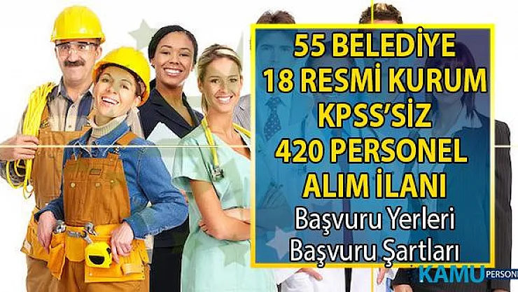55 Belediye ve 18 Kamu kurumu İŞKUR üzerinden KPSS'siz 420 personel alımı yapıyor!