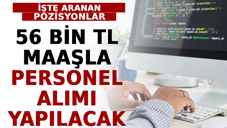 56 Bin TL Maaşla Personel Alımı Yapılacak! İşte Aranan Pozisyonlar
