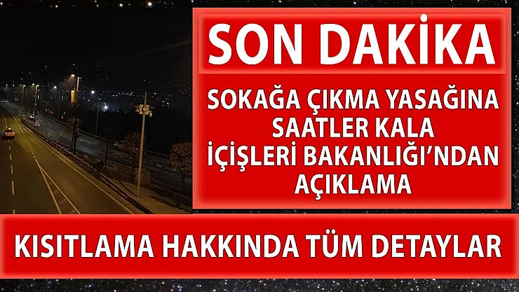 56 saatlik kısıtlamalar öncesi İçişleri Bakanlığı'ndan son dakika açıklama geldi!