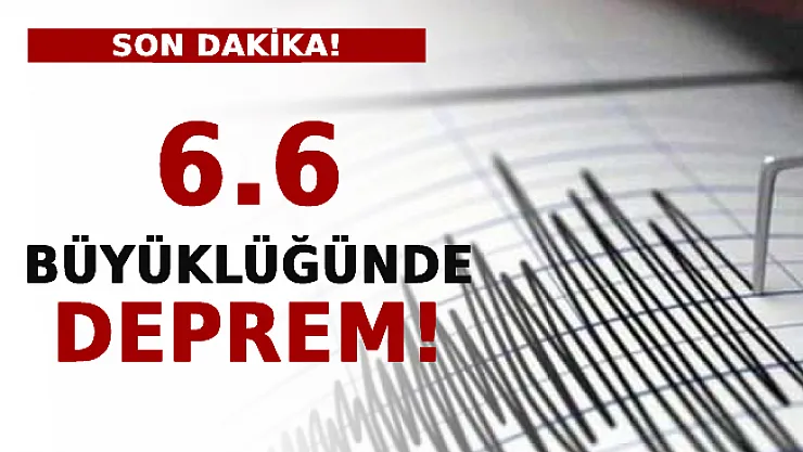 6.6 Büyüklüğünde Deprem!