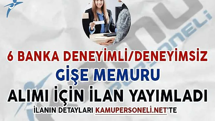 6 Farklı Banka Deneyimli/Deneyimsiz Gişe Memuru Alım İlanı Yayımladı