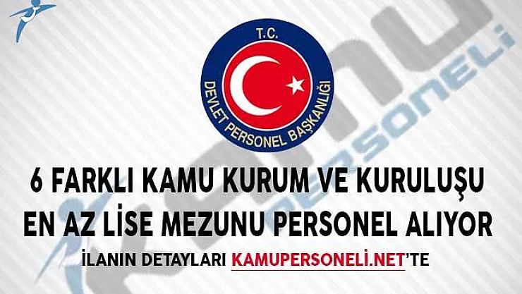 6 Farklı Kamu Kurum ve Kuruluşuna En Az Lise Mezunu Personel Alınıyor
