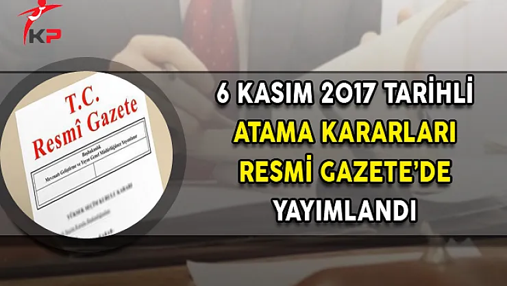 6 Kasım 2017 Atama Kararları Resmi Gazete'de Yayımlandı