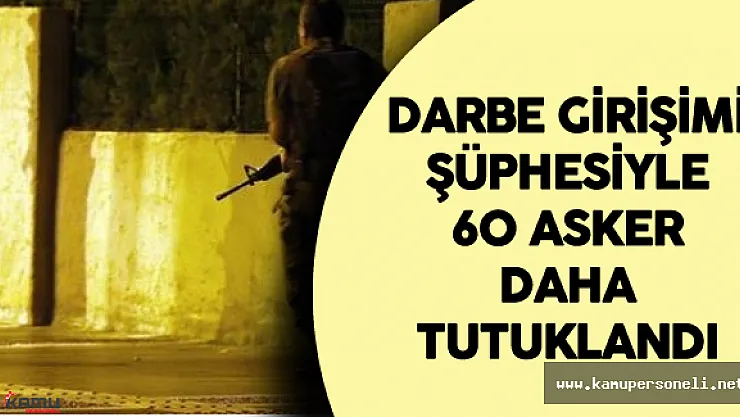 60 Asker Daha Tutuklandı !