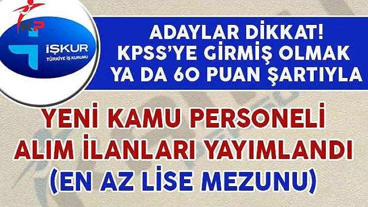 60 KPSS Puan Şartıyla Yeni Kamu Personeli Alım İlanları Yayımlandı (En Az Lise Mezunu)